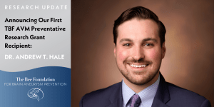 Announcing Our First-Ever TBF AVM Preventative Research Grant Recipient: Dr. Andrew T. Hale!
