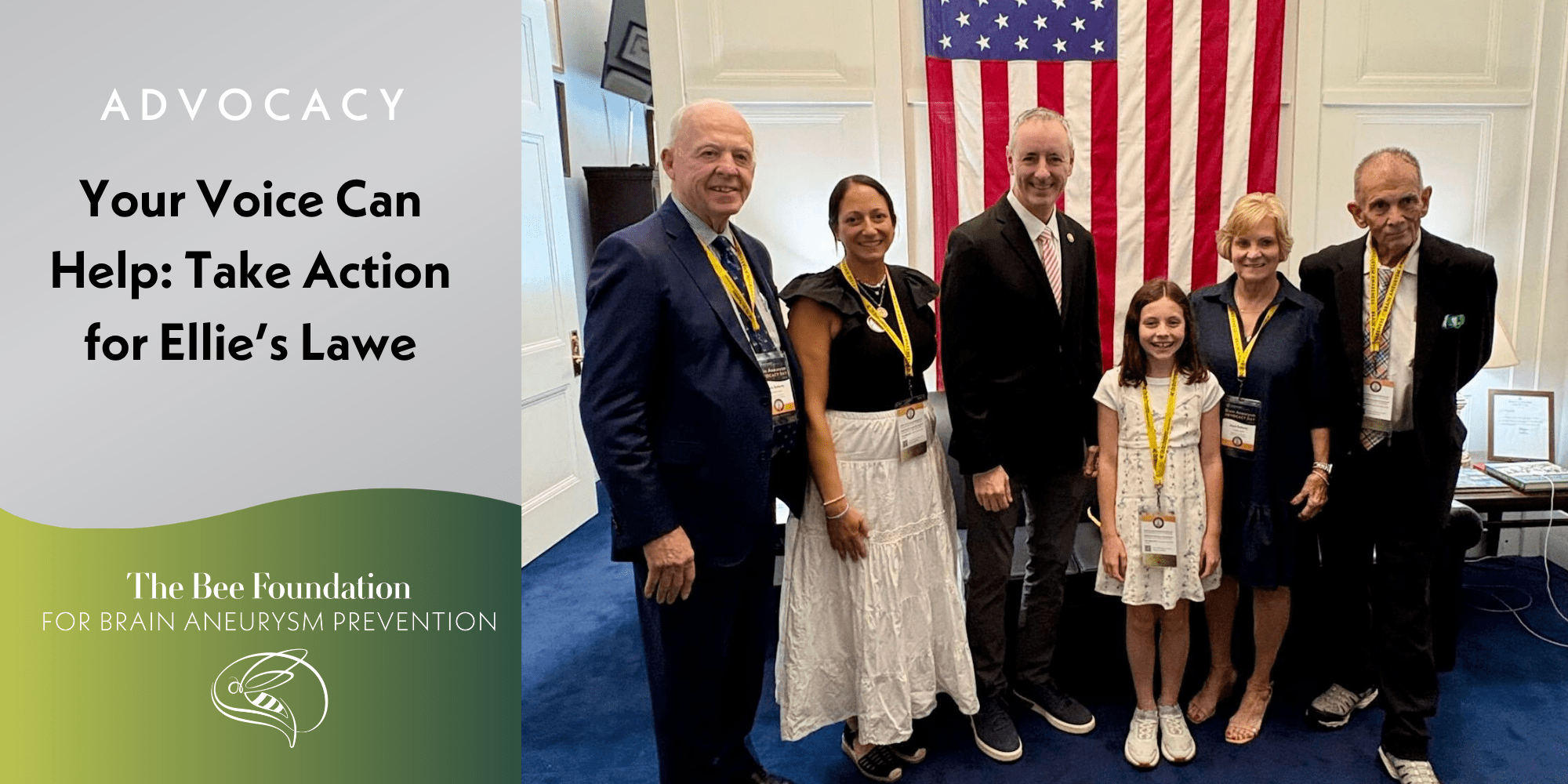 Six people, including a young girl, stand smiling in front of a large American flag in a formal room. A banner on the left reads, Your Voice Can Help: Take Action for Ellies Law—The Bee Foundation for Brain Aneurysm Prevention..