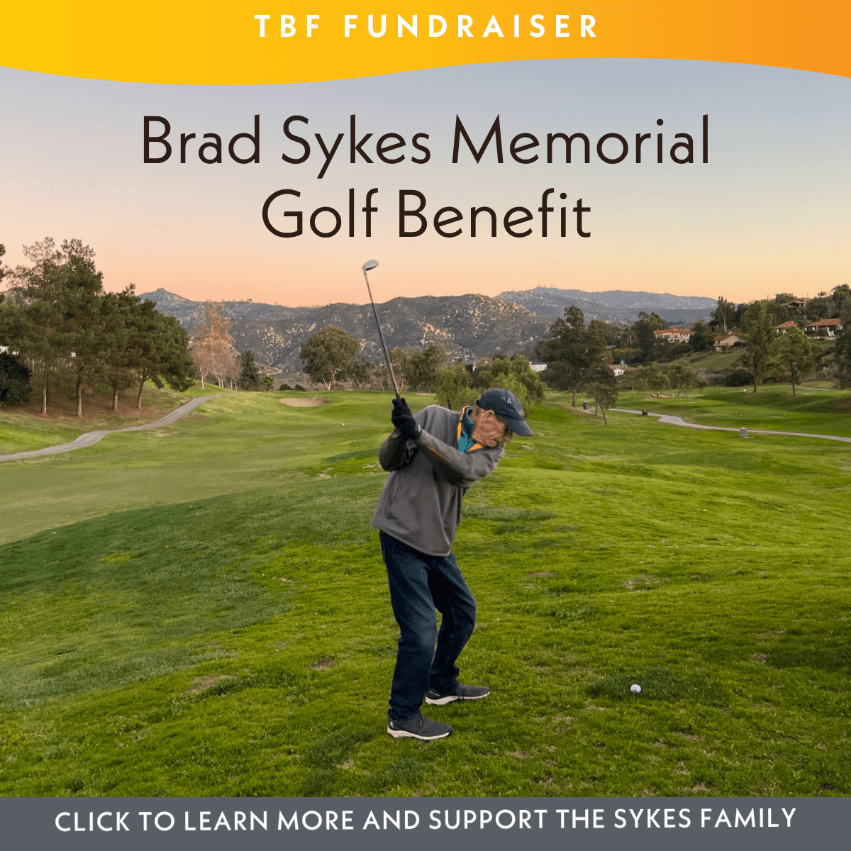 An elderly man in a cap prepares to swing a golf club on a green golf course at sunset. Text reads Brad Sykes Memorial Golf Benefit, with a banner stating TBF Fundraiser and a footer inviting support for the Sykes family.