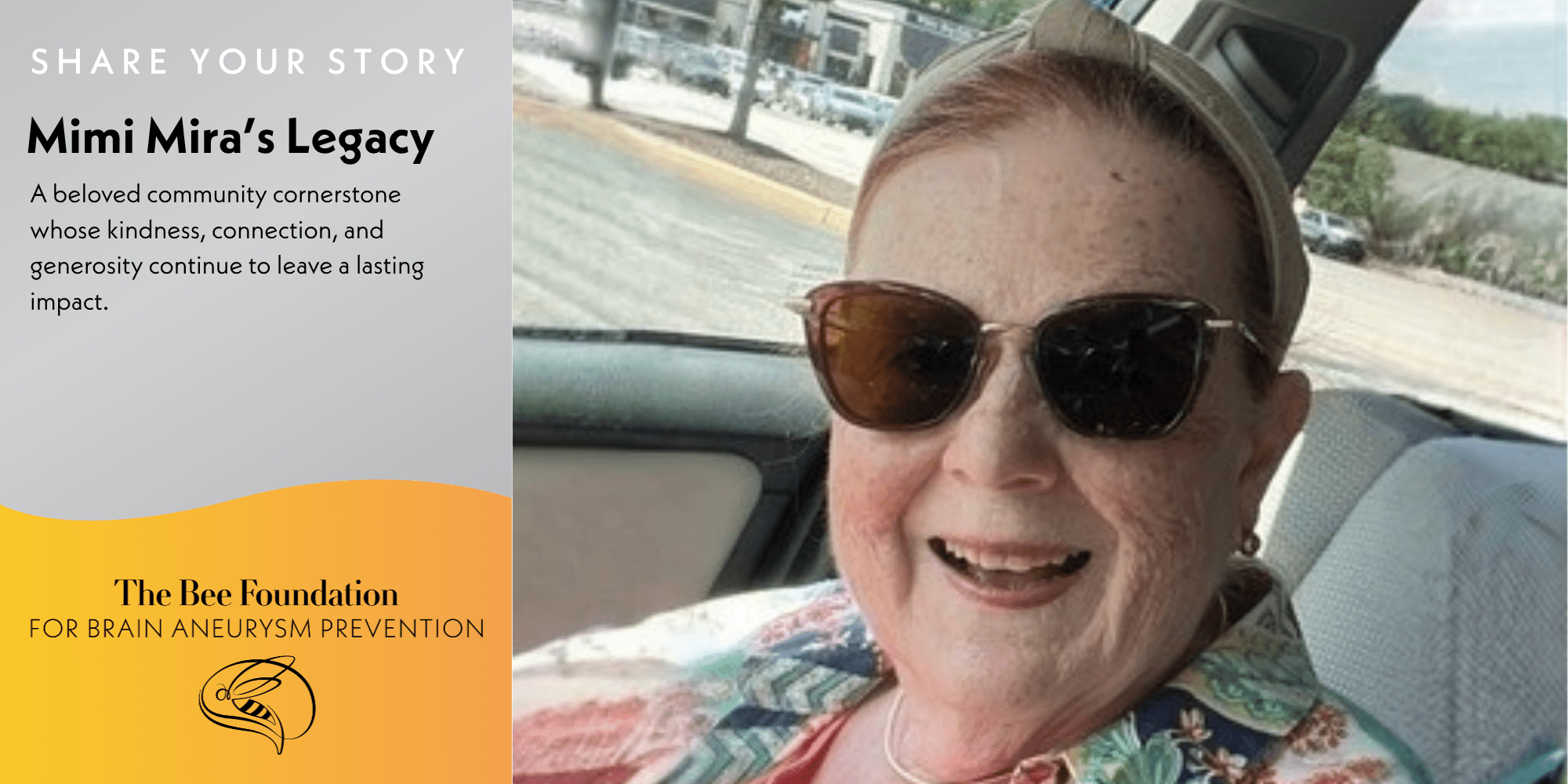 Smiling older woman with sunglasses sits in a car. Text reads: Mimi Miras Legacy: A beloved community cornerstone... and includes The Bee Foundation for Brain Aneurysm Prevention logo.